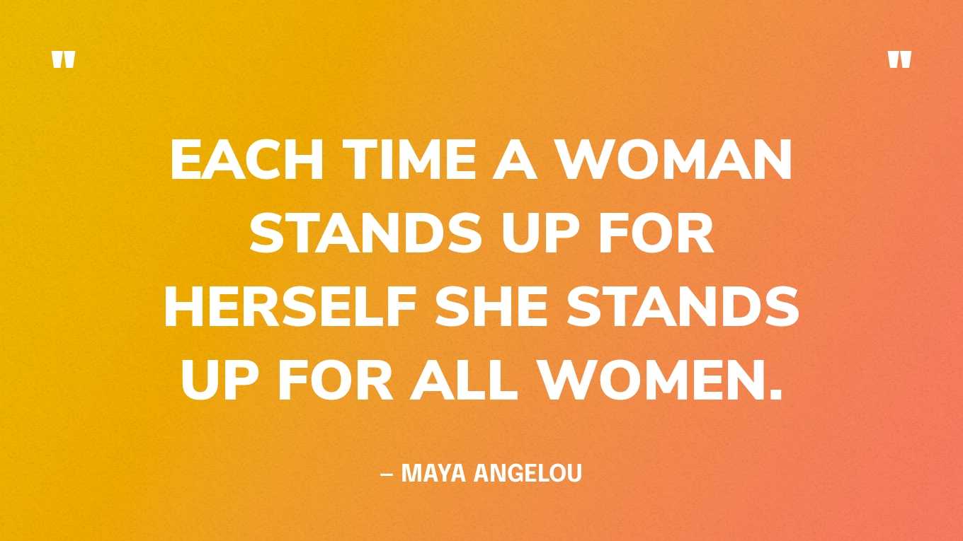 “Each time a woman stands up for herself she stands up for all women.” — Maya Angelou‍